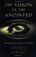 The Vision of the Anointed: Self-Congratulation as a Basis for Social Policy by Thomas Sowell