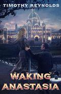 Waking Anastasia by Timothy G.M. Reynolds
