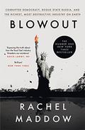 Blowout: Corrupted Democracy, Rogue State Russia, and the Richest, Most Destructive Industry on Earth by Rachel Maddow
