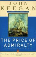 The Price of Admiralty: The Evolution of Naval Warfare by John Keegan