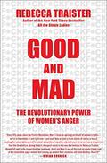 Good and Mad: The Revolutionary Power of Women's Anger by Rebecca Traister