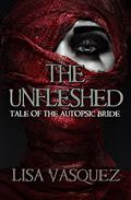 The Unfleshed: Tale of the Autopsic Bride by Lisa Vasquez