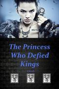 The Princess Who Defied Kings (Princess Who Defied Kings #1) by J. Kirsch