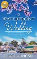 A Waterfront Wedding (Heart's Landing #3) by Leigh Duncan