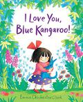 I Love You, Blue Kangaroo! by Emma Chichester Clark