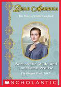 Across the Wide and Lonesome Prairie: The Oregon Trail Diary of Hattie Campbell, 1847 by Kristiana Gregory, Stina Nielsen