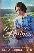 Above Rubies (Uncharted Beginnings #2) by Keely Brooke Keith