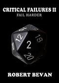 Critical Failures II: Fail Harder by Robert Bevan