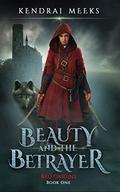 Beauty and the Betrayer: The Tragic Love Story of Little Red Riding Hood (Red Hood Origins #1) by Kendrai Meeks