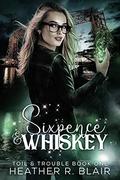 Sixpence & Whiskey (Toil & Trouble #1) by Heather R. Blair