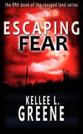 Escaping Fear (The Ravaged Land #5) by Kellee L. Greene