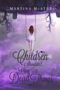 Children Shouldn't Play with Dead Things by Martina McAtee