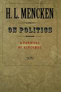 On Politics: A Carnival of Buncombe by H.L. Mencken