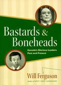 Bastards & Boneheads: Canada’s Glorious Leaders, Past and Present by Will Ferguson