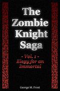 The Zombie Knight Saga - Volume One: Elegy for an Immortal by George M. Frost