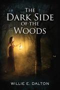 The Dark Side of the Woods by Willie E. Dalton