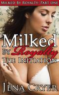 The Initiation (Milked by Royalty #1) by Jena Cryer
