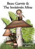 Beau Garnie & the Invisimin Mine: Childrens Fantasy Adventure by Jacqueline Beard