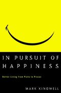 In Pursuit of Happiness: Better Living from Plato to Prozac by Mark Kingwell