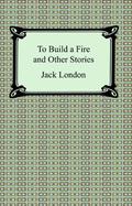 To Build a Fire and Other Stories by Jack London