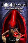 Child of the Sword (The Gods Within #1) by J.L. Doty