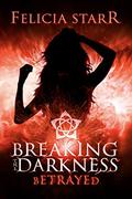 Betrayed: Breaking the Darkness Series Book Two (Breaking the Darkness #2) by Felicia Starr