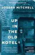 Up in the Old Hotel by Joseph Mitchell, David Remnick