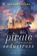 His Pirate Seductress (Love on the High Seas #3) by Tamara Hughes