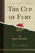 The Cup of Fury  (Classic Reprint) by Upton Sinclair