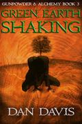 Green Earth Shaking (Gunpowder and Alchemy #3) by Dan Davis
