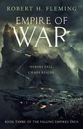 Empire of War (The Falling Empires Saga #3) by Robert H. Fleming