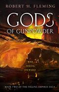 Gods of Gunpowder (The Falling Empires Saga #2) by Robert H. Fleming