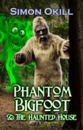 Phantom Bigfoot & The Haunted House  (Phantom Bigfoot Series, #3) by Simon Okill