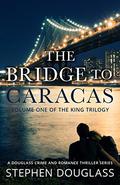 The Bridge To Caracas (The King Trilogy #1) by Stephen Douglass