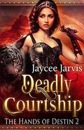 Deadly Courtship (The Hands of Destin #2) by Jaycee Jarvis
