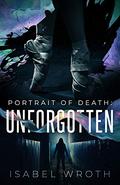 Portrait of Death: Unforgotten (Portrait of Death #1) by Isabel Wroth