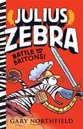 Julius Zebra: Battle with the Britons! (Julius Zebra #2) by Gary Northfield