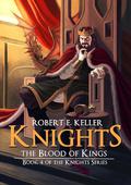 The Blood of Kings (Knights #4) by Robert E. Keller