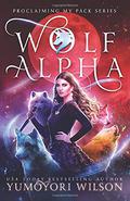 Wolf Alpha (Proclaiming My Pack #1) by Yumoyori Wilson