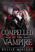 Compelled By The Vampire (Vampire Enforcement Agency #1) by Kellie McAllen