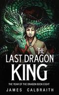 The Last Dragon King (The Year of the Dragon #8) by James Calbraith