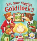 Fairytales Gone Wrong: Eat Your Veggies, Goldilocks: A Story About Healthy Eating by Steve Smallman