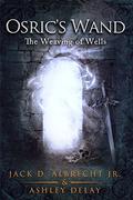 The Weaving of Wells (Osric's Wand #4) by Ashley Delay