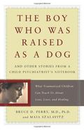 The Boy Who Was Raised as a Dog: And Other Stories from a Child Psychiatrist's Notebook--What Traumatized Children Can Teach Us About by Bruce D. Perry, Maia Szalavitz