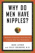 Why Do Men Have Nipples?: Hundreds of Questions You'd Only Ask a Doctor After Your Third Martini by Mark Leyner