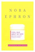 I Feel Bad About My Neck: And Other Thoughts on Being a Woman by Nora Ephron