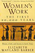 Women's Work: The First 20,000 Years: Women, Cloth, and Society in Early Times by Elizabeth Wayland Barber