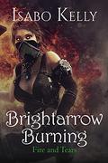 Brightarrow Burning (Fire and Tears #1) by Isabo Kelly