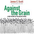 Against the Grain: A Deep History of the Earliest States by Eric Jason Martin