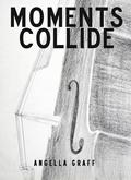 Moments Collide by Angella Graff